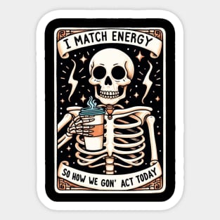 I match Energy So You Decide How We Gon Act Today Sticker